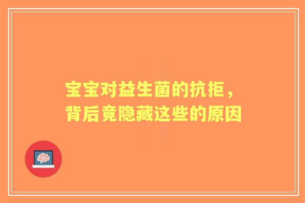 宝宝对益生菌的抗拒，背后竟隐藏这些的原因