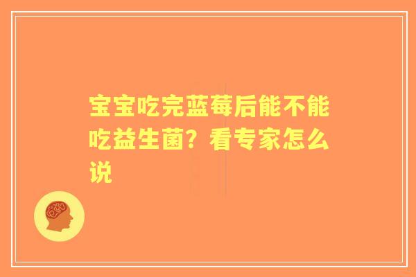 宝宝吃完蓝莓后能不能吃益生菌？看专家怎么说