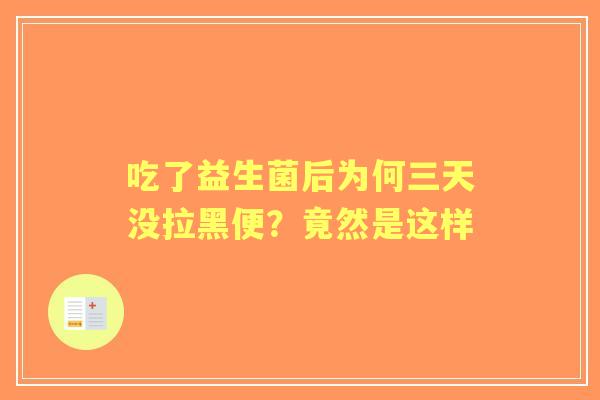 吃了益生菌后为何三天没拉黑便？竟然是这样