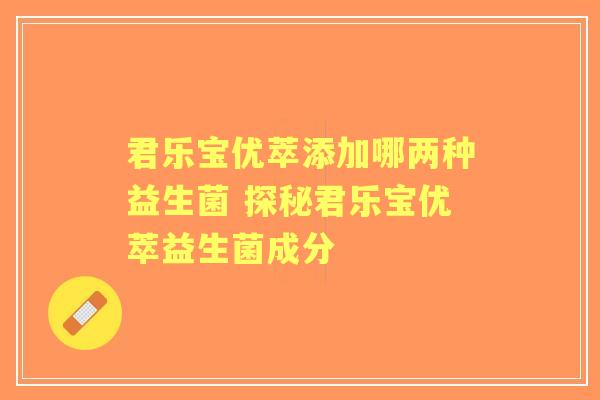 君乐宝优萃添加哪两种益生菌 探秘君乐宝优萃益生菌成分