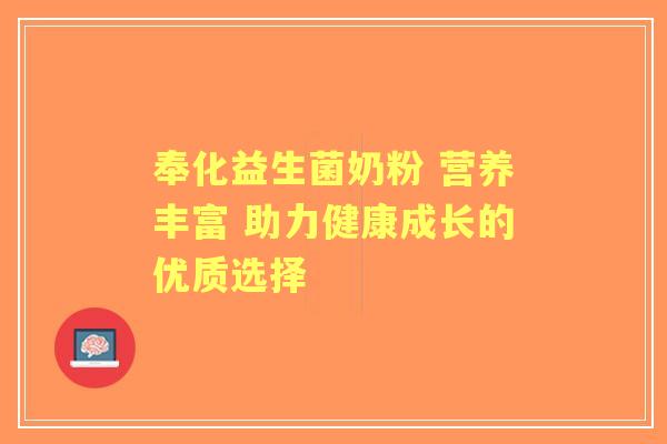 奉化益生菌奶粉 营养丰富 助力健康成长的优质选择