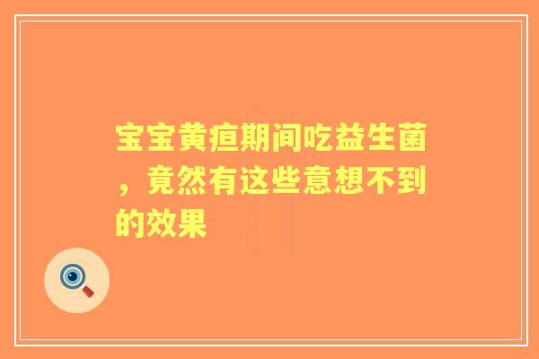 宝宝黄疸期间吃益生菌，竟然有这些意想不到的效果