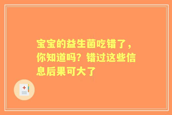 宝宝的益生菌吃错了，你知道吗？错过这些信息后果可大了