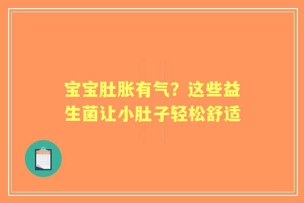 宝宝肚胀有气？这些益生菌让小肚子轻松舒适