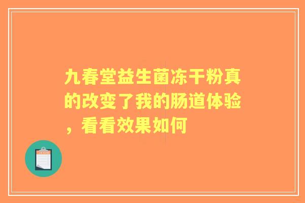 九春堂益生菌冻干粉真的改变了我的肠道体验，看看效果如何