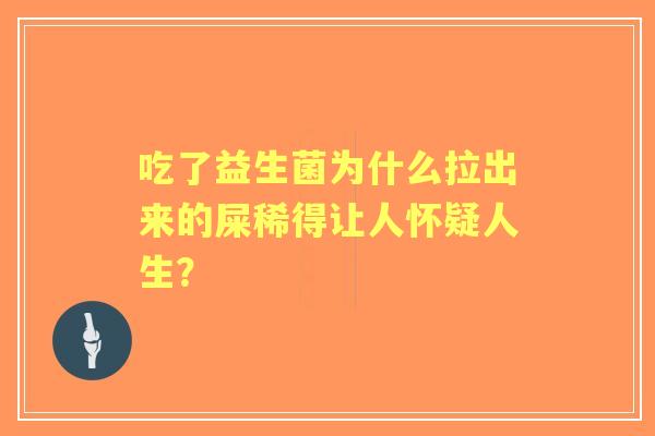 吃了益生菌为什么拉出来的屎稀得让人怀疑人生？