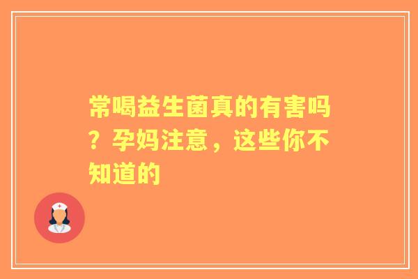 常喝益生菌真的有害吗？孕妈注意，这些你不知道的