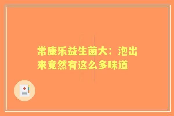 常康乐益生菌大：泡出来竟然有这么多味道
