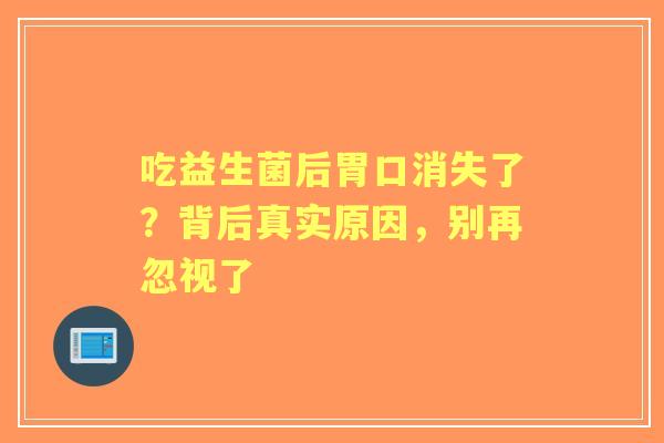 吃益生菌后胃口消失了？背后真实原因，别再忽视了