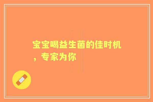 宝宝喝益生菌的佳时机，专家为你