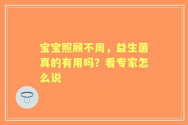 宝宝照顾不周，益生菌真的有用吗？看专家怎么说