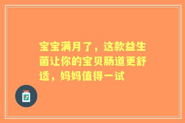 宝宝满月了，这款益生菌让你的宝贝肠道更舒适，妈妈值得一试