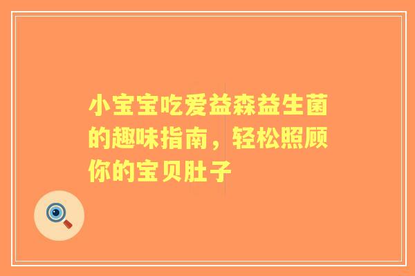 小宝宝吃爱益森益生菌的趣味指南，轻松照顾你的宝贝肚子