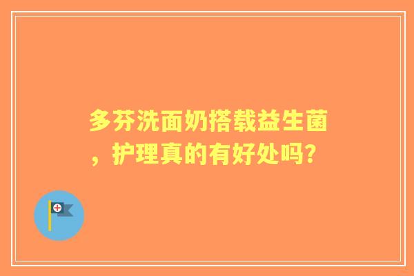 多芬洗面奶搭载益生菌，护理真的有好处吗？
