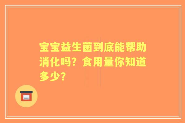宝宝益生菌到底能帮助消化吗？食用量你知道多少？
