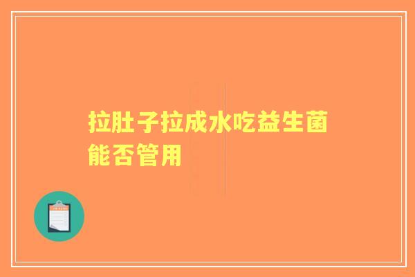 拉肚子拉成水吃益生菌能否管用