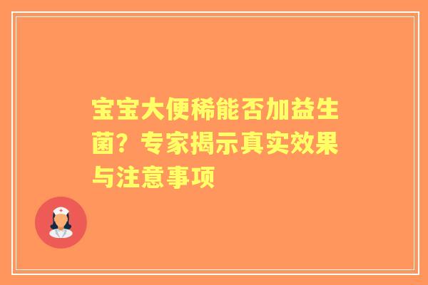 宝宝大便稀能否加益生菌？专家揭示真实效果与注意事项