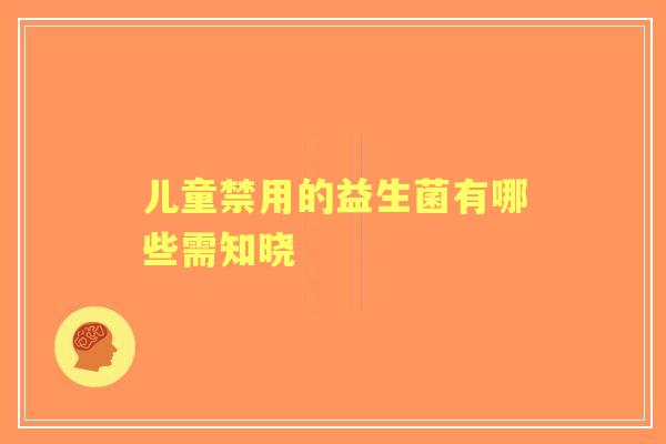 儿童禁用的益生菌有哪些需知晓