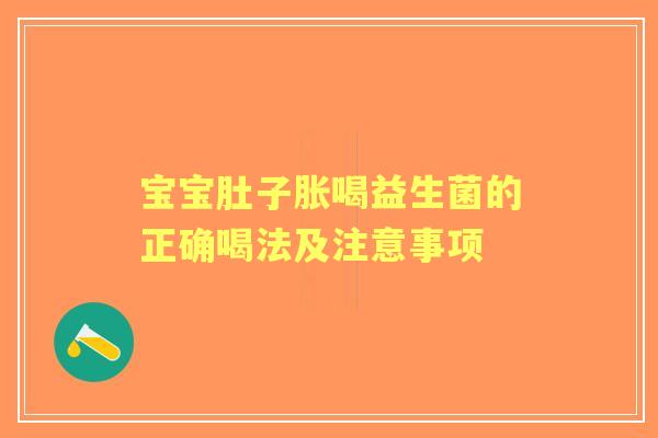 宝宝肚子胀喝益生菌的正确喝法及注意事项