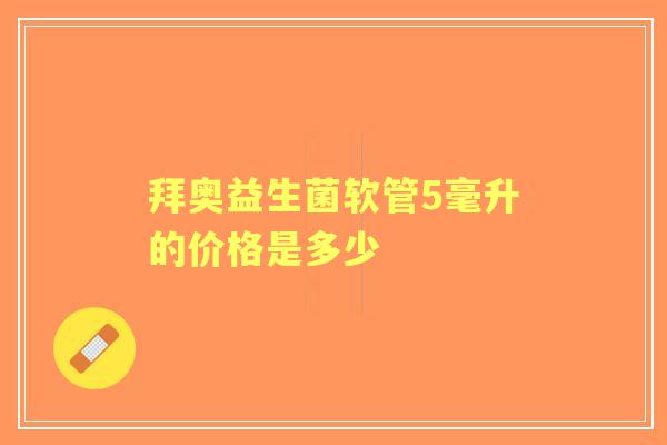 拜奥益生菌软管5毫升的价格是多少