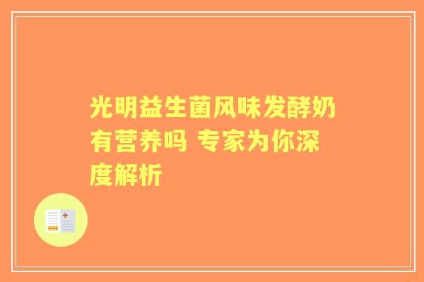光明益生菌风味发酵奶有营养吗 专家为你深度解析