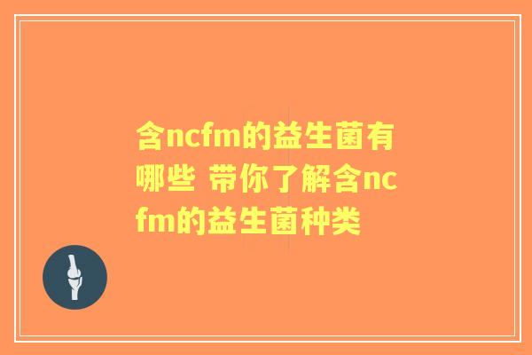 含ncfm的益生菌有哪些 带你了解含ncfm的益生菌种类
