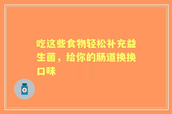吃这些食物轻松补充益生菌，给你的肠道换换口味