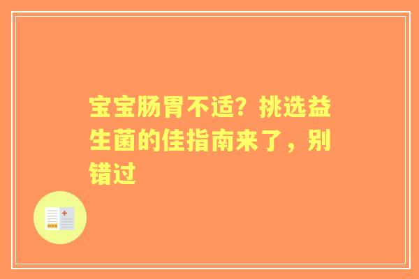 宝宝肠胃不适？挑选益生菌的佳指南来了，别错过