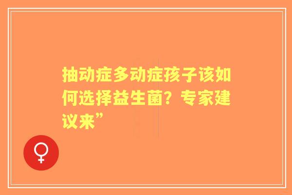 抽动症多动症孩子该如何选择益生菌？专家建议来”