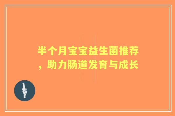 半个月宝宝益生菌推荐，助力肠道发育与成长