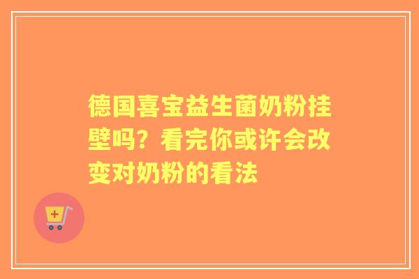 德国喜宝益生菌奶粉挂壁吗？看完你或许会改变对奶粉的看法