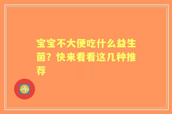宝宝不大便吃什么益生菌？快来看看这几种推荐