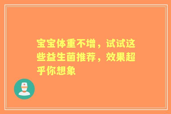 宝宝体重不增，试试这些益生菌推荐，效果超乎你想象