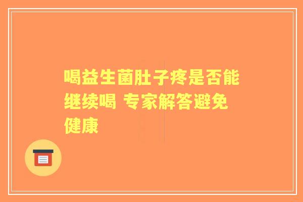 喝益生菌肚子疼是否能继续喝 专家解答避免健康