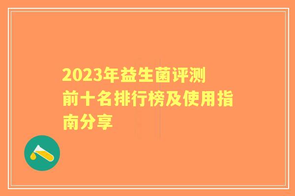 2023年益生菌评测前十名排行榜及使用指南分享
