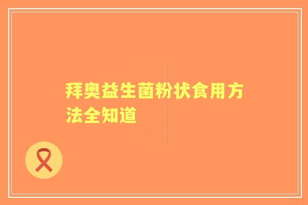 拜奥益生菌粉状食用方法全知道