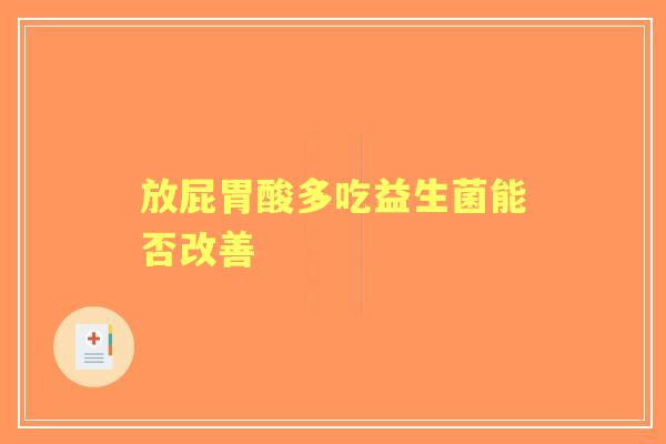 放屁胃酸多吃益生菌能否改善