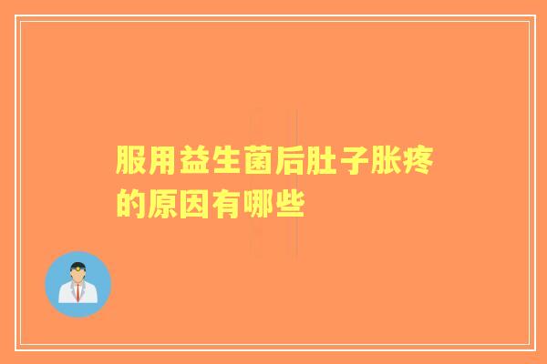 服用益生菌后肚子胀疼的原因有哪些 服用益生菌后肚子胀疼的原因有哪些