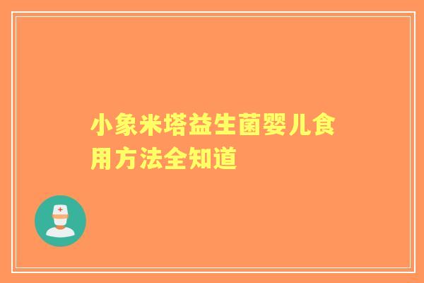 小象米塔益生菌婴儿食用方法全知道