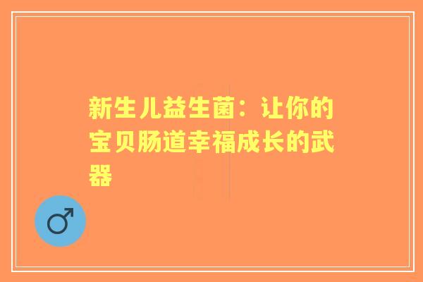 新生儿益生菌：让你的宝贝肠道幸福成长的武器