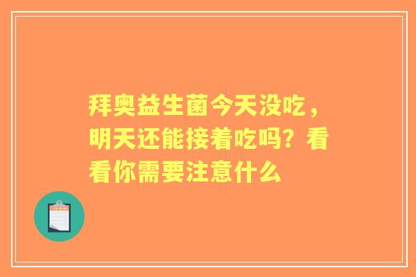 拜奥益生菌今天没吃，明天还能接着吃吗？看看你需要注意什么