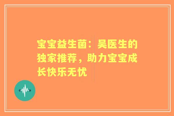 宝宝益生菌：吴医生的独家推荐，助力宝宝成长快乐无忧