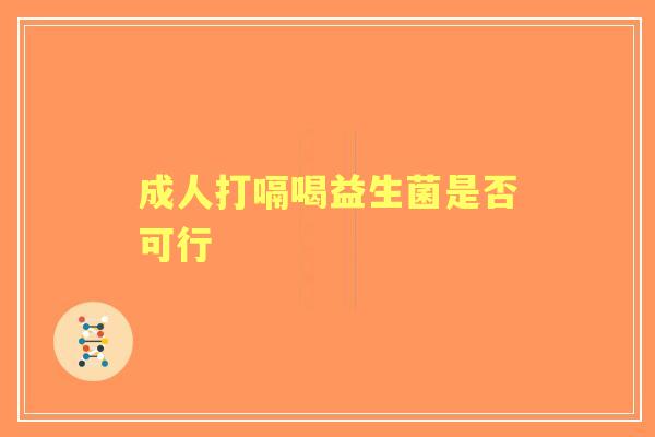 成人打嗝喝益生菌是否可行