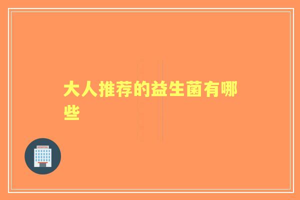 大人推荐的益生菌有哪些