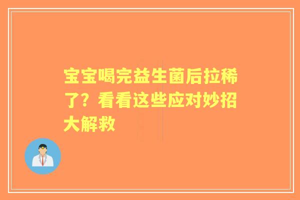 宝宝喝完益生菌后拉稀了？看看这些应对妙招大解救