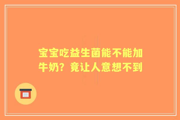 宝宝吃益生菌能不能加牛奶？竟让人意想不到