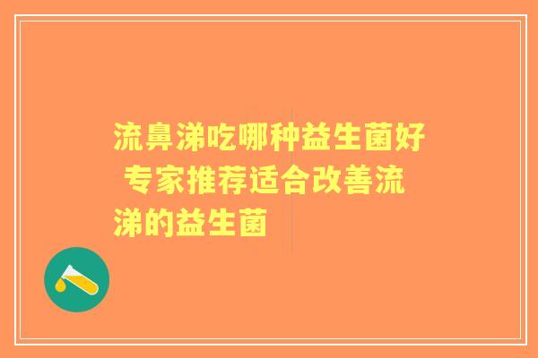 流鼻涕吃哪种益生菌好 专家推荐适合改善流涕的益生菌