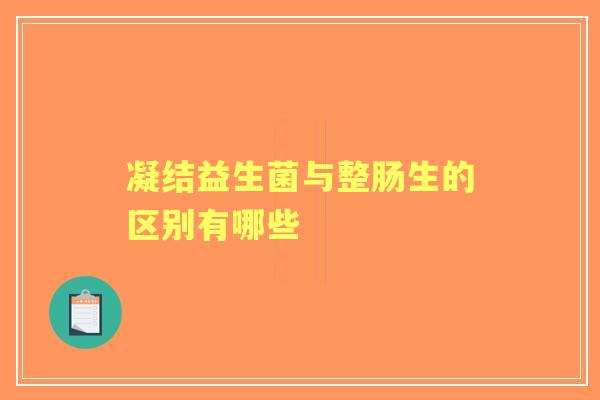 凝结益生菌与整肠生的区别有哪些