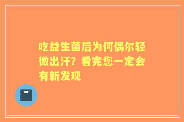 吃益生菌后为何偶尔轻微出汗？看完您一定会有新发现
