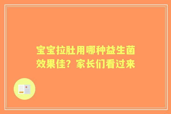 宝宝拉肚用哪种益生菌效果佳？家长们看过来